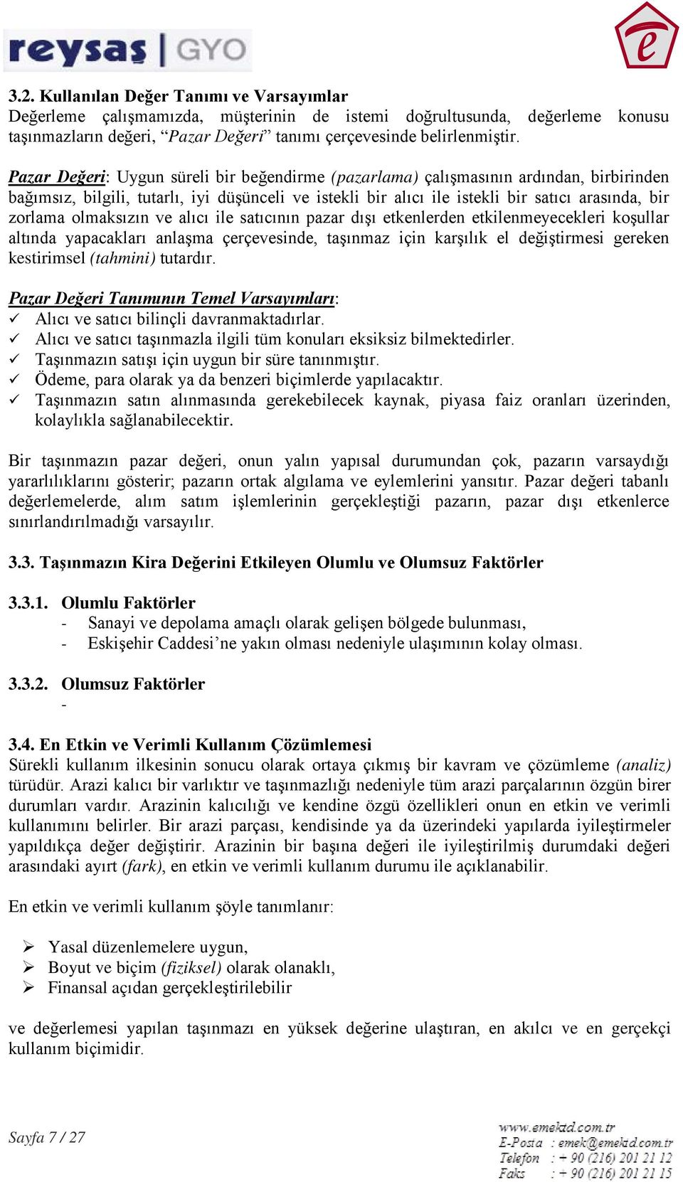 olmaksızın ve alıcı ile satıcının pazar dışı etkenlerden etkilenmeyecekleri koşullar altında yapacakları anlaşma çerçevesinde, taşınmaz için karşılık el değiştirmesi gereken kestirimsel (tahmini)