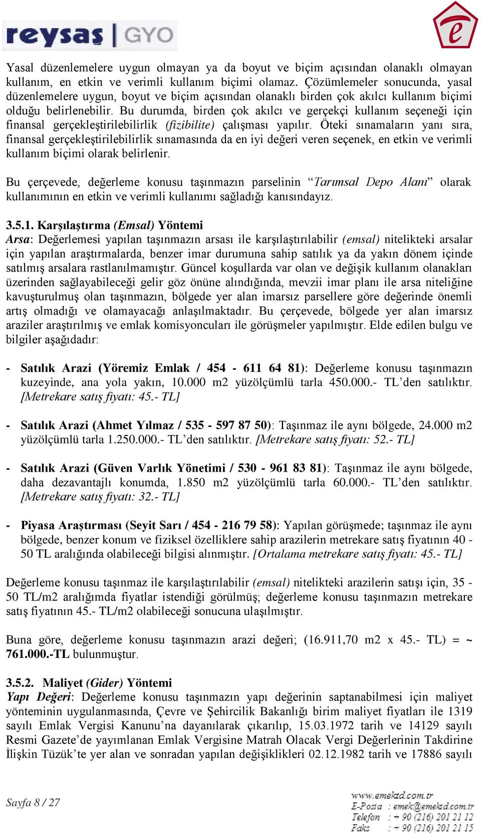 Bu durumda, birden çok akılcı ve gerçekçi kullanım seçeneği için finansal gerçekleştirilebilirlik (fizibilite) çalışması yapılır.