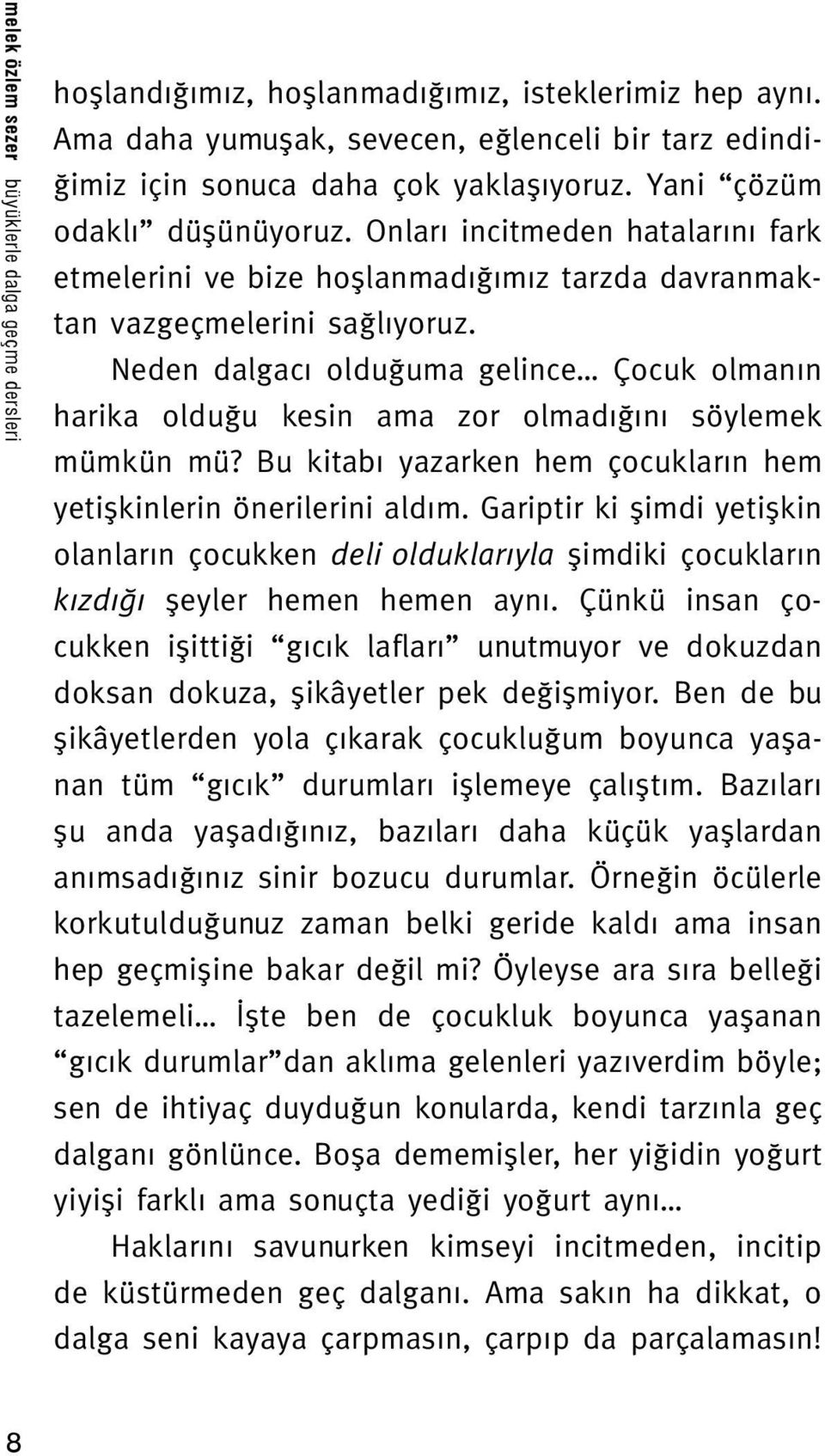 Neden dalgacı olduğuma gelince Çocuk olmanın harika olduğu kesin ama zor olmadığını söylemek mümkün mü? Bu kitabı yazarken hem çocukların hem yetişkinlerin önerilerini aldım.