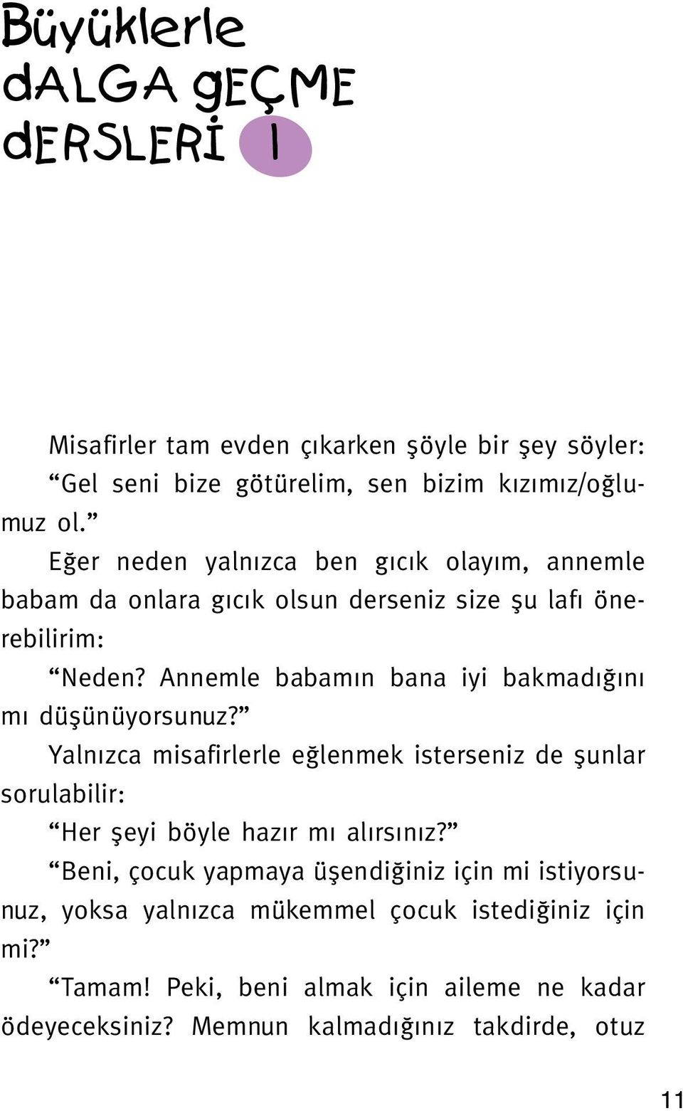 Annemle babamın bana iyi bakmadığını mı düşünüyorsunuz? Yalnızca misafirlerle eğlenmek isterseniz de şunlar sorulabilir: Her şeyi böyle hazır mı alırsınız?