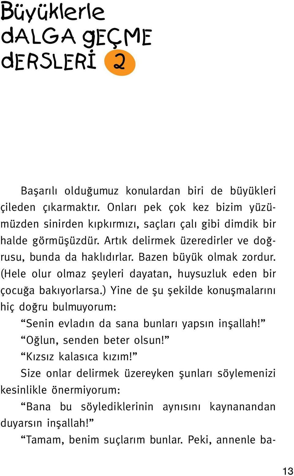 Bazen büyük olmak zordur. (Hele olur olmaz şeyleri dayatan, huysuzluk eden bir çocuğa bakıyorlarsa.