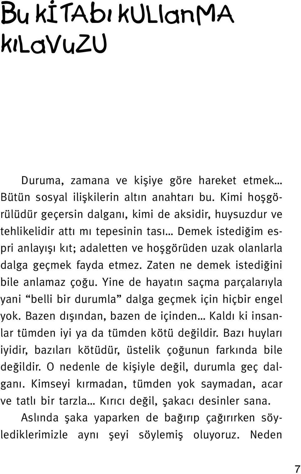 etmez. Zaten ne demek istediğini bile anlamaz çoğu. Yine de hayatın saçma parçalarıyla yani belli bir durumla dalga geçmek için hiçbir engel yok.