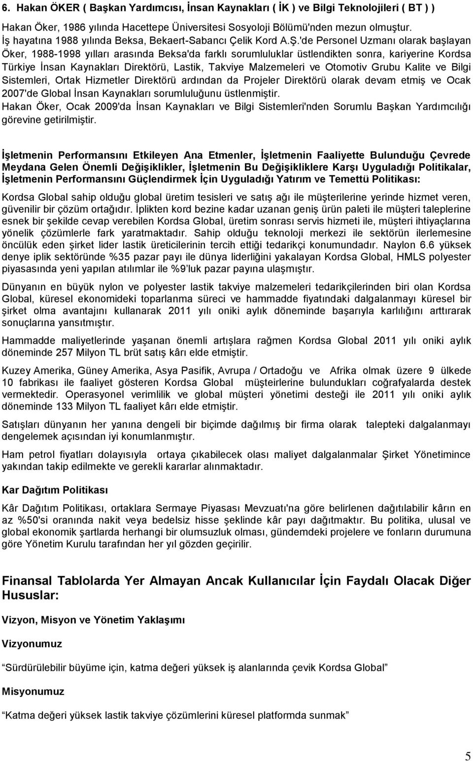 'de Personel Uzmanı olarak baģlayan Öker, 1988-1998 yılları arasında Beksa'da farklı sorumluluklar üstlendikten sonra, kariyerine Kordsa Türkiye Ġnsan Kaynakları Direktörü, Lastik, Takviye