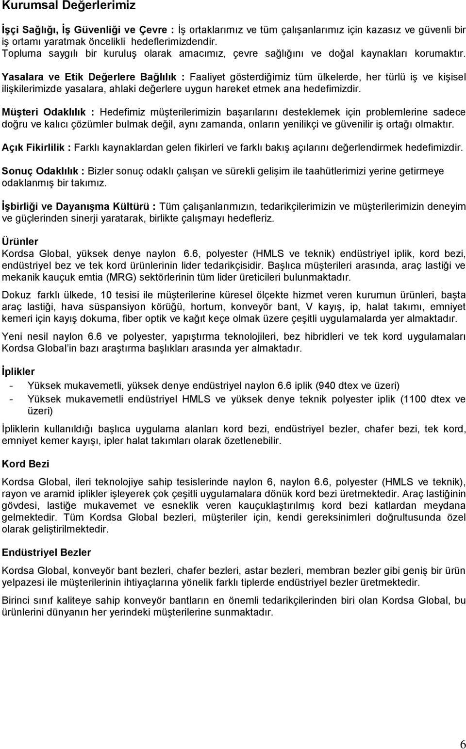 Yasalara ve Etik Değerlere Bağlılık : Faaliyet gösterdiğimiz tüm ülkelerde, her türlü iģ ve kiģisel iliģkilerimizde yasalara, ahlaki değerlere uygun hareket etmek ana hedefimizdir.