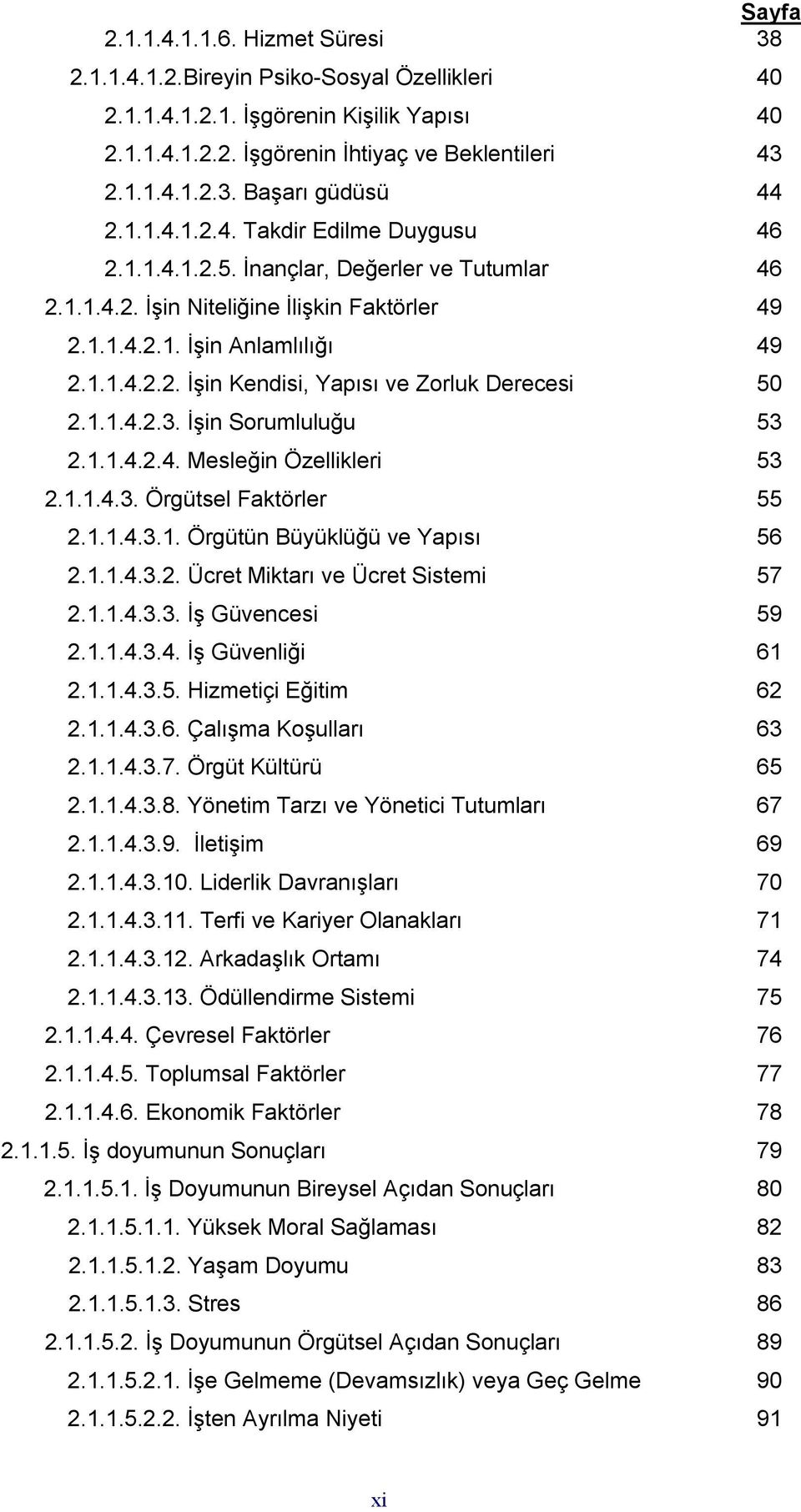 1.1.4.2.3. İşin Sorumluluğu 53 2.1.1.4.2.4. Mesleğin Özellikleri 53 2.1.1.4.3. Örgütsel Faktörler 55 2.1.1.4.3.1. Örgütün Büyüklüğü ve Yapısı 56 2.1.1.4.3.2. Ücret Miktarı ve Ücret Sistemi 57 2.1.1.4.3.3. İş Güvencesi 59 2.