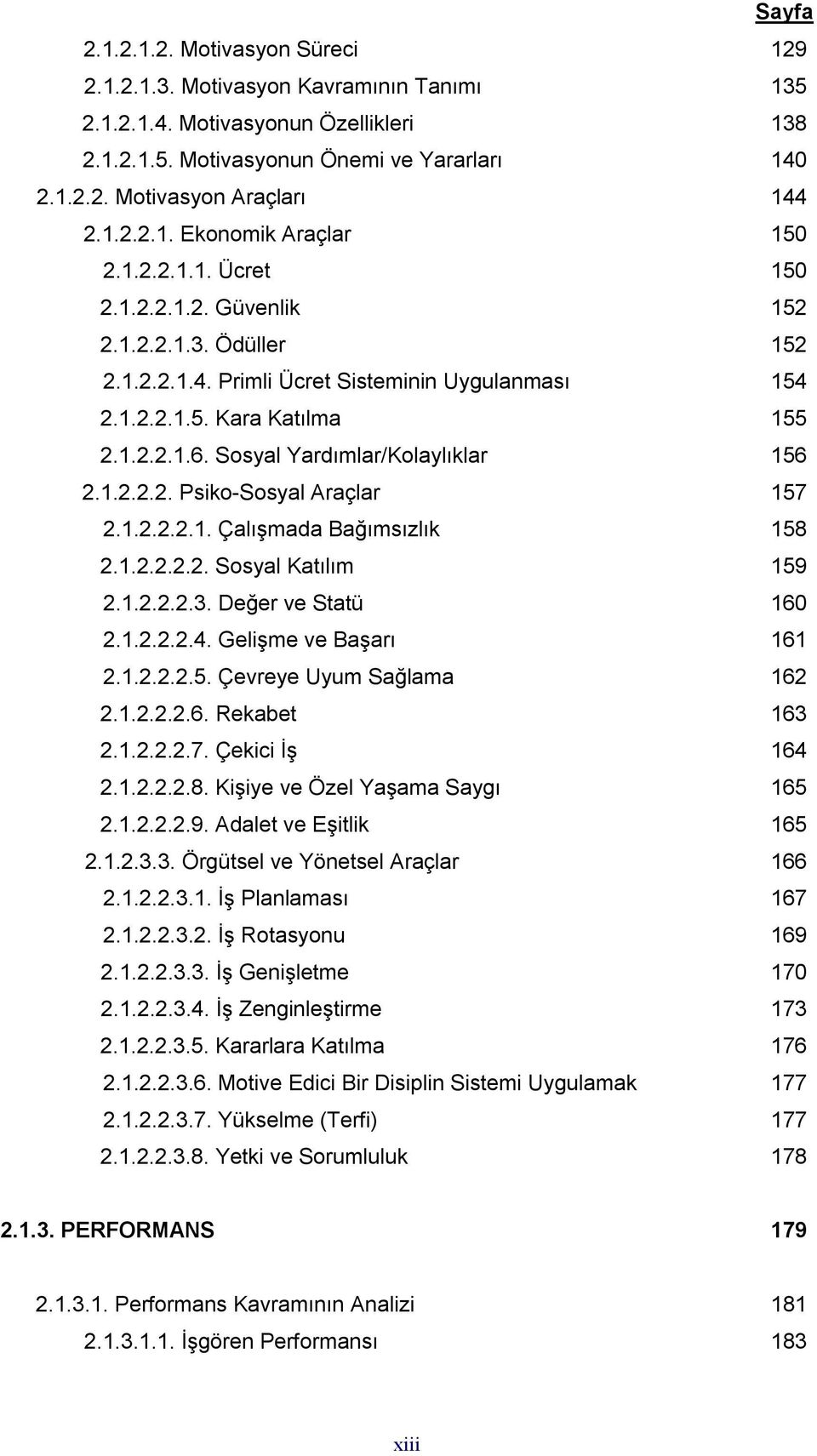 Sosyal Yardımlar/Kolaylıklar 156 2.1.2.2.2. Psiko-Sosyal Araçlar 157 2.1.2.2.2.1. Çalışmada Bağımsızlık 158 2.1.2.2.2.2. Sosyal Katılım 159 2.1.2.2.2.3. Değer ve Statü 160 2.1.2.2.2.4.