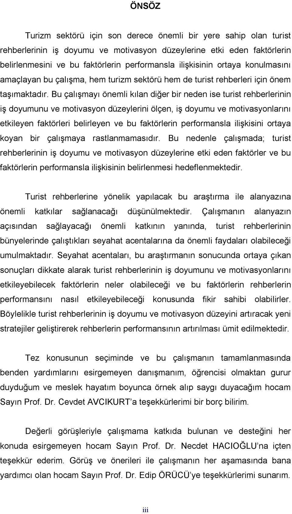 Bu çalışmayı önemli kılan diğer bir neden ise turist rehberlerinin iş doyumunu ve motivasyon düzeylerini ölçen, iş doyumu ve motivasyonlarını etkileyen faktörleri belirleyen ve bu faktörlerin