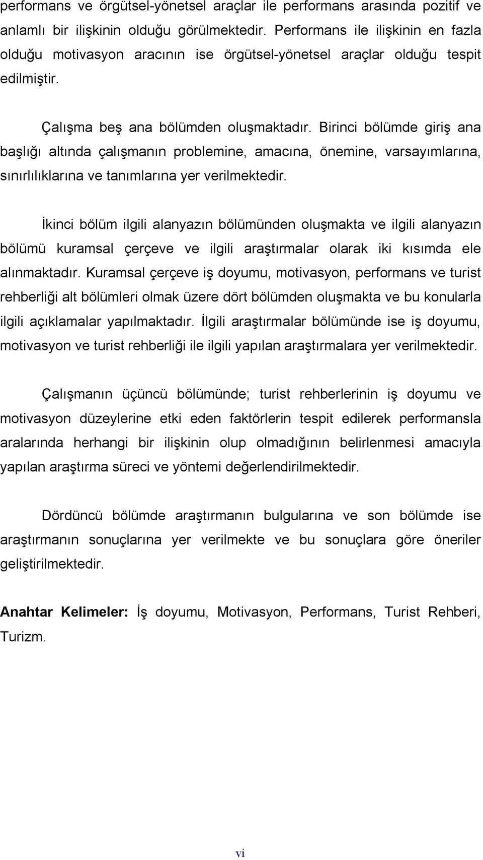 Birinci bölümde giriş ana başlığı altında çalışmanın problemine, amacına, önemine, varsayımlarına, sınırlılıklarına ve tanımlarına yer verilmektedir.