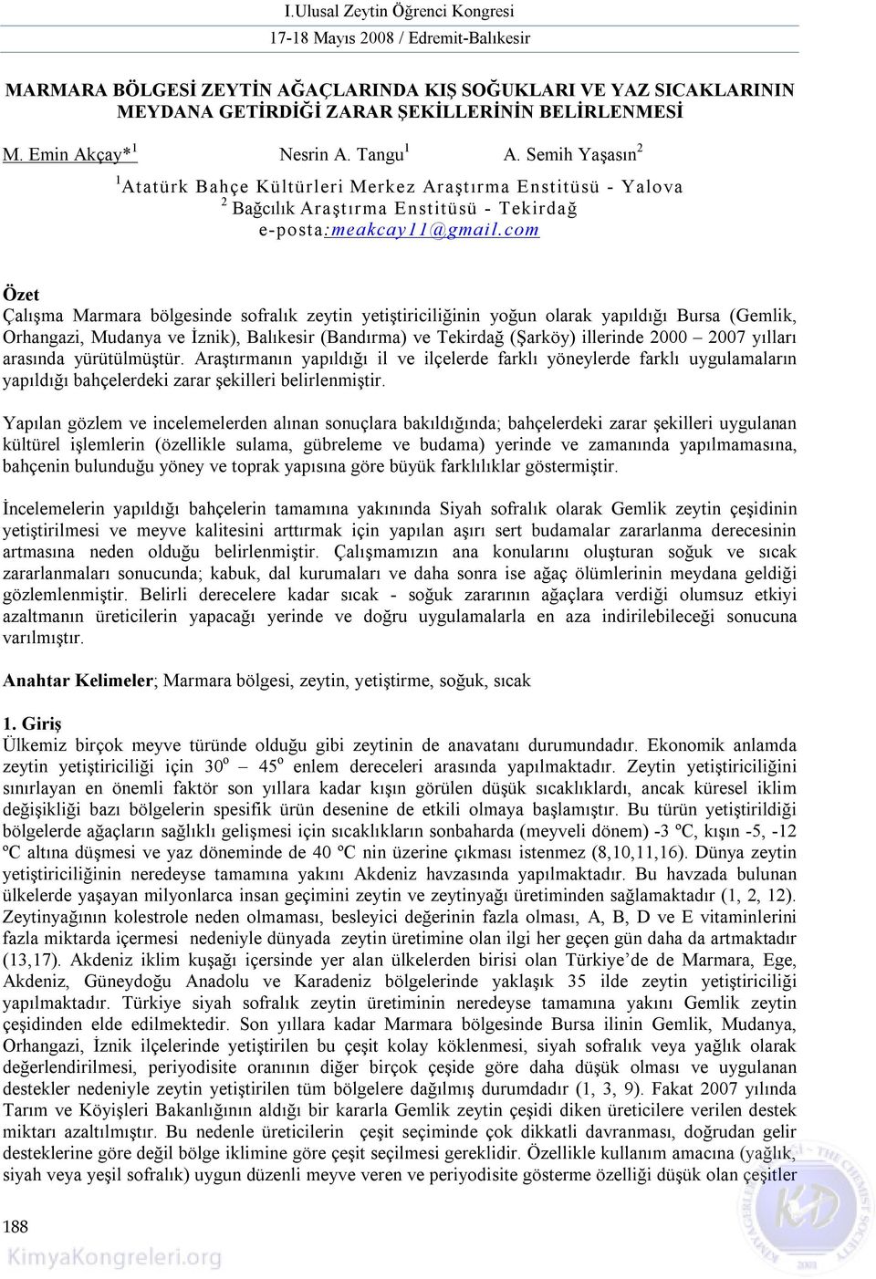 com Özet Çalışma Marmara bölgesinde sofralık zeytin yetiştiriciliğinin yoğun olarak yapıldığı Bursa (Gemlik, Orhangazi, Mudanya ve İznik), Balıkesir (Bandırma) ve Tekirdağ (Şarköy) illerinde 2000