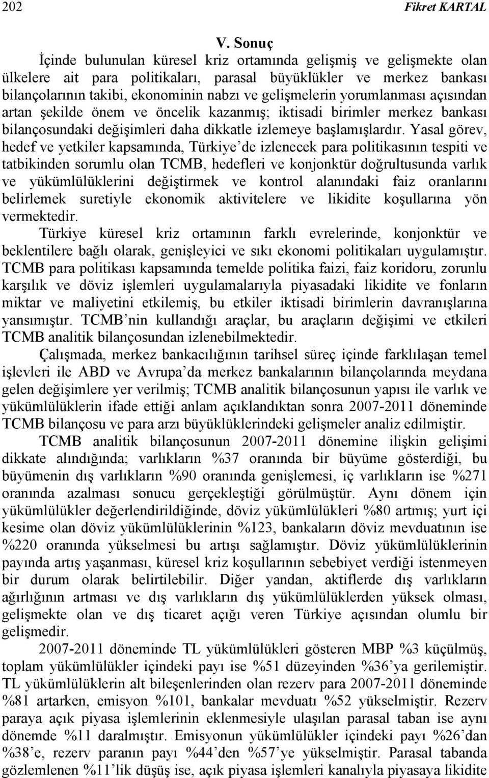 yorumlanması açısından artan şekilde önem ve öncelik kazanmış; iktisadi birimler merkez bankası bilançosundaki değişimleri daha dikkatle izlemeye başlamışlardır.