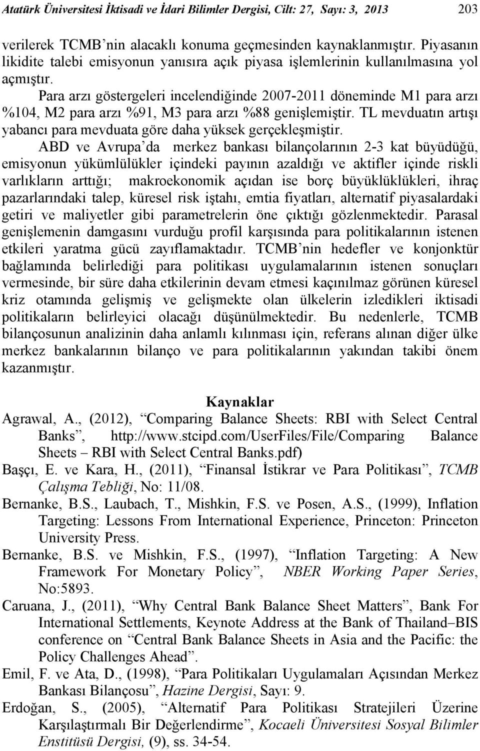 Para arzı göstergeleri incelendiğinde 2007-2011 döneminde M1 para arzı %104, M2 para arzı %91, M3 para arzı %88 genişlemiştir.