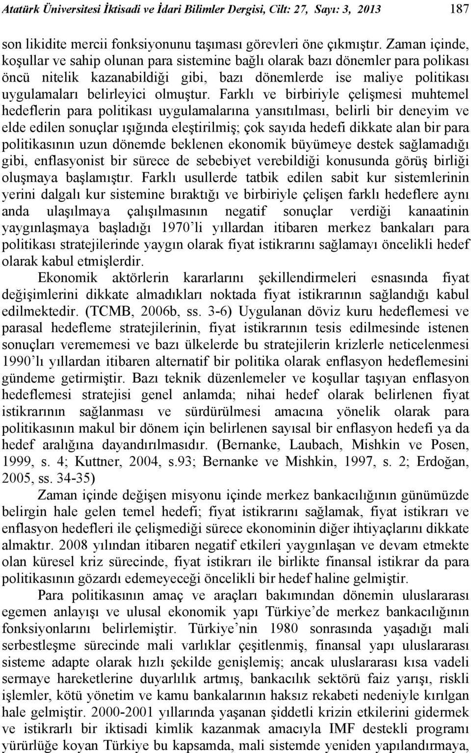 Farklı ve birbiriyle çelişmesi muhtemel hedeflerin para politikası uygulamalarına yansıtılması, belirli bir deneyim ve elde edilen sonuçlar ışığında eleştirilmiş; çok sayıda hedefi dikkate alan bir