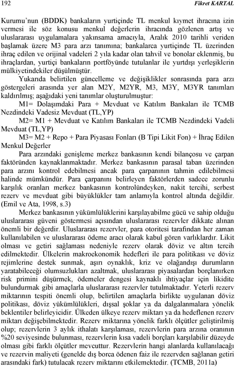 ihraçlardan, yurtiçi bankaların portföyünde tutulanlar ile yurtdışı yerleşiklerin mülkiyetindekiler düşülmüştür.