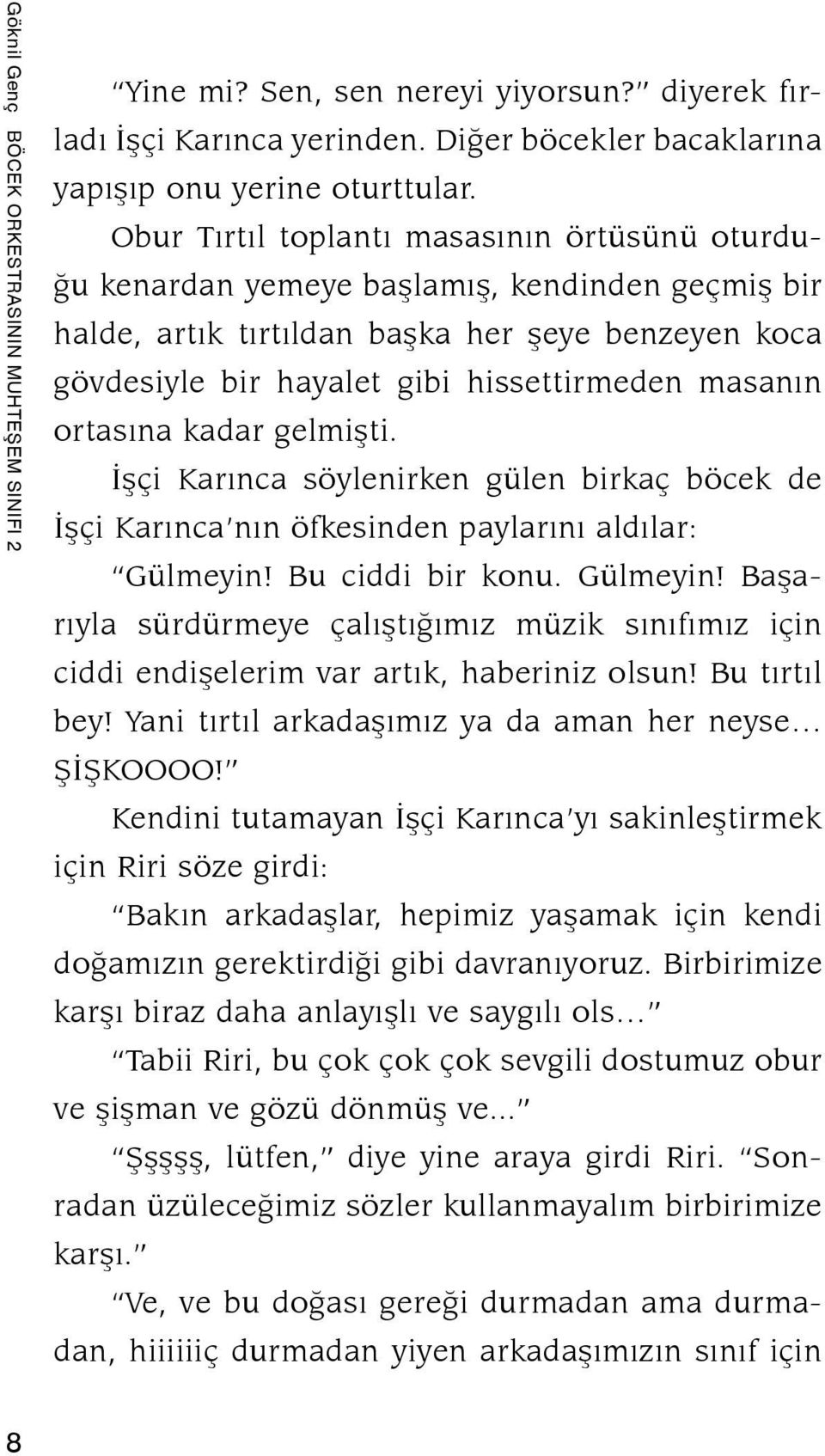 ortasına kadar gelmişti. İşçi Karınca söylenirken gülen birkaç böcek de İşçi Karınca nın öfkesinden paylarını aldılar: Gülmeyin!