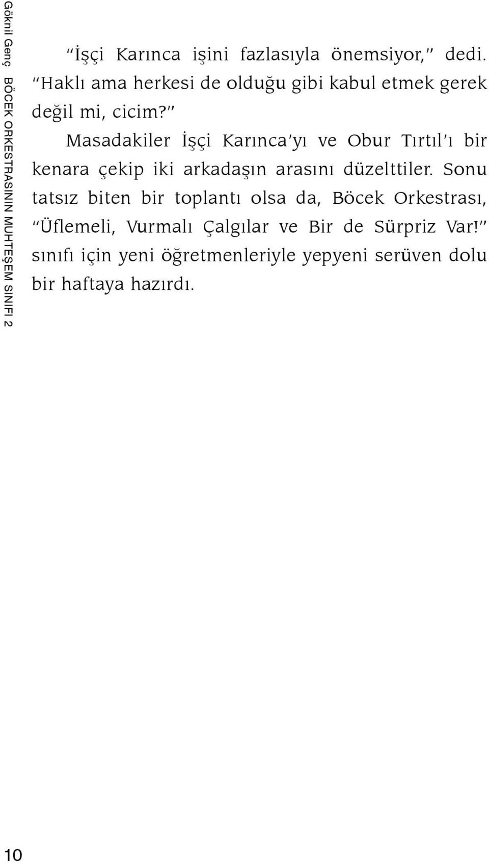 Masadakiler İşçi Karınca yı ve Obur Tırtıl ı bir kenara çekip iki arkadaşın arasını düzelttiler.