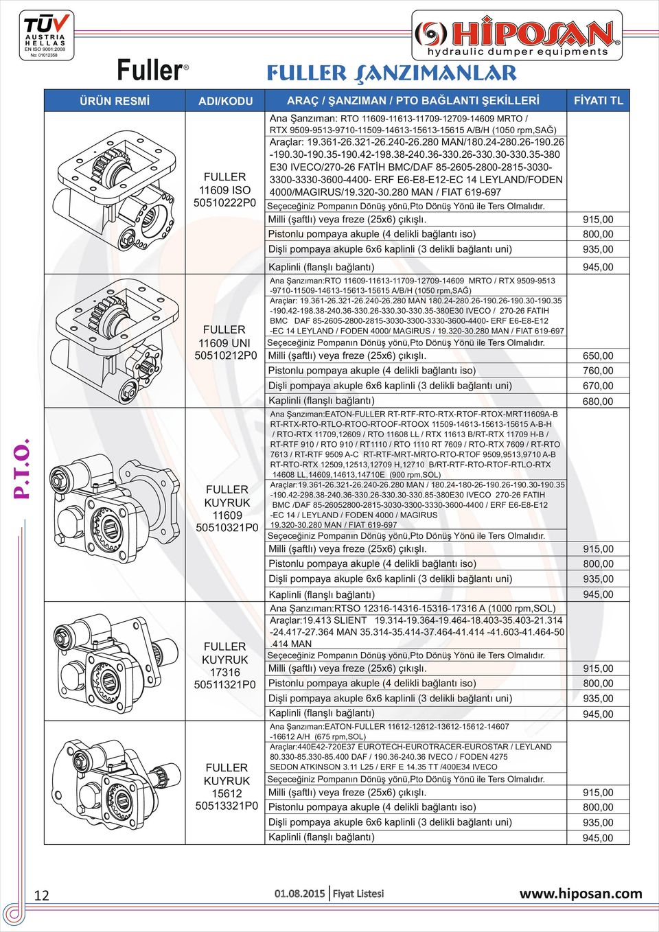 35-380 E30 VECO/270-26 FATİH BMC/DAF 85-2605-2800-2815-30303300-3330-3600-4400- ERF E6-E8-E12-EC 14 LEYLAND/FODEN 4000/MAGRUS/19.320-30.