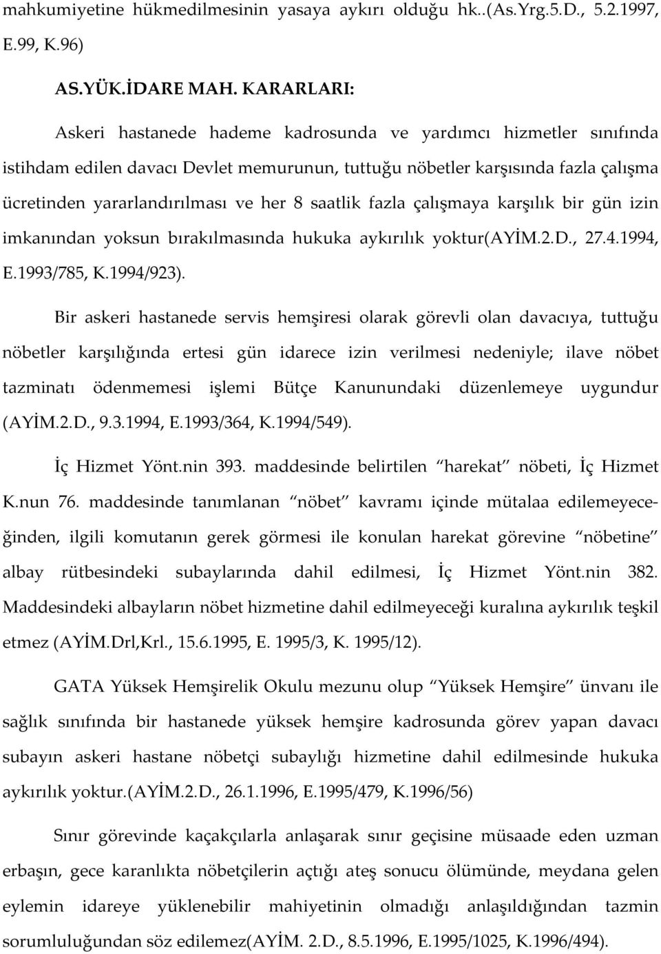 saatlik fazla çalışmaya karşılık bir gün izin imkanından yoksun bırakılmasında hukuka aykırılık yoktur(ayim.2.d., 27.4.1994, E.1993/785, K.1994/923).