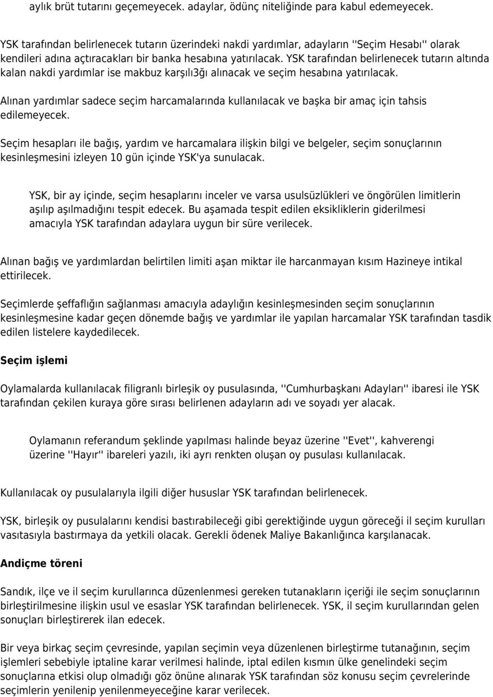 YSK tarafından belirlenecek tutarın altında kalan nakdi yardımlar ise makbuz karşılı3ğı alınacak ve seçim hesabına yatırılacak.