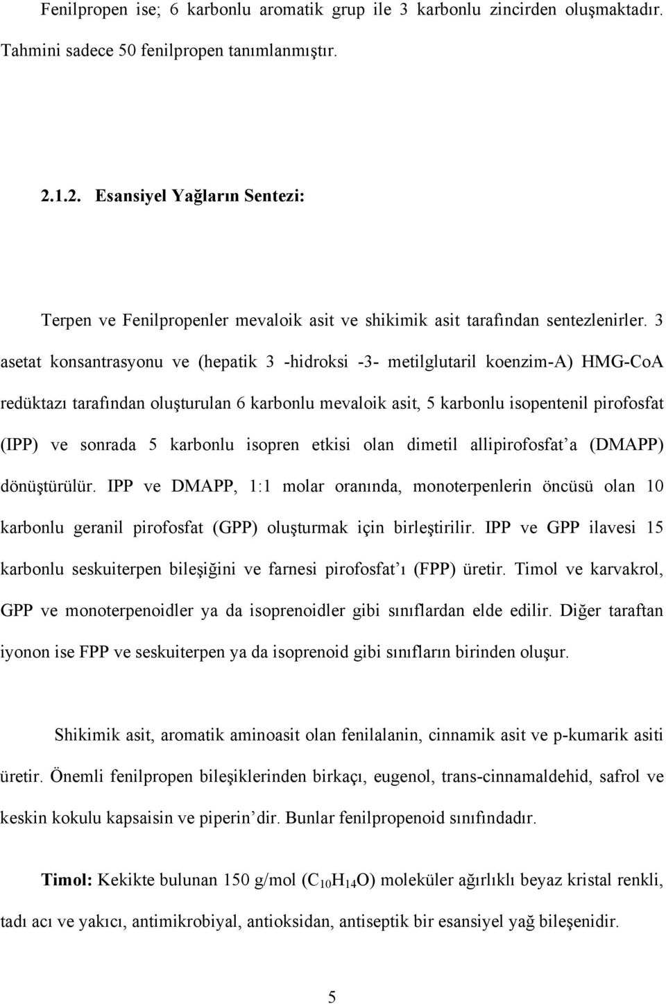 3 asetat konsantrasyonu ve (hepatik 3 -hidroksi -3- metilglutaril koenzim-a) HMG-CoA redüktazı tarafından oluşturulan 6 karbonlu mevaloik asit, 5 karbonlu isopentenil pirofosfat (IPP) ve sonrada 5