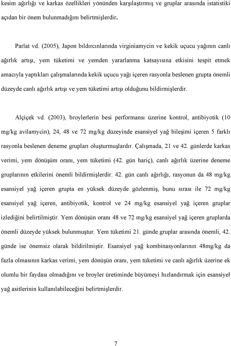 uçucu yağı içeren rasyonla beslenen grupta önemli düzeyde canlı ağırlık artışı ve yem tüketimi artışı olduğunu bildirmişlerdir. Alçiçek vd.