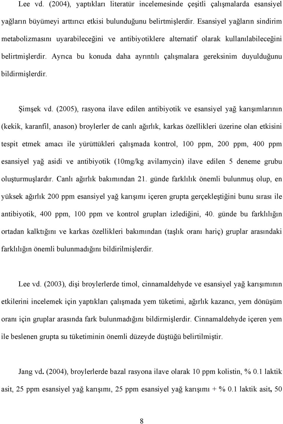 Ayrıca bu konuda daha ayrıntılı çalışmalara gereksinim duyulduğunu bildirmişlerdir. Şimşek vd.