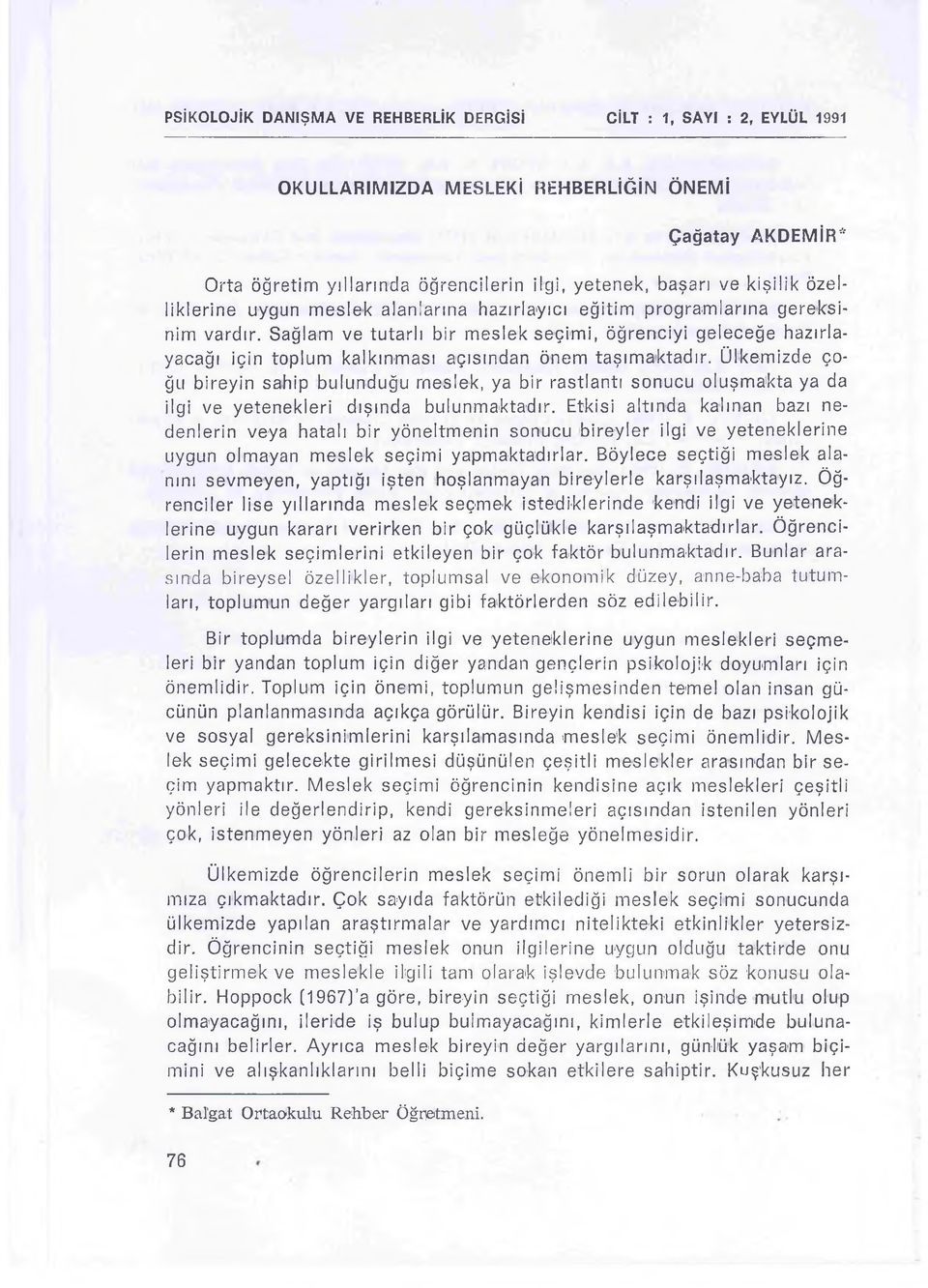 Ülkemizde çoğu bireyin sahip bulunduğu meslek, ya bir rastlantı sonucu oluşmakta ya da ilgi ve yetenekleri dışında bulunmaktadır.