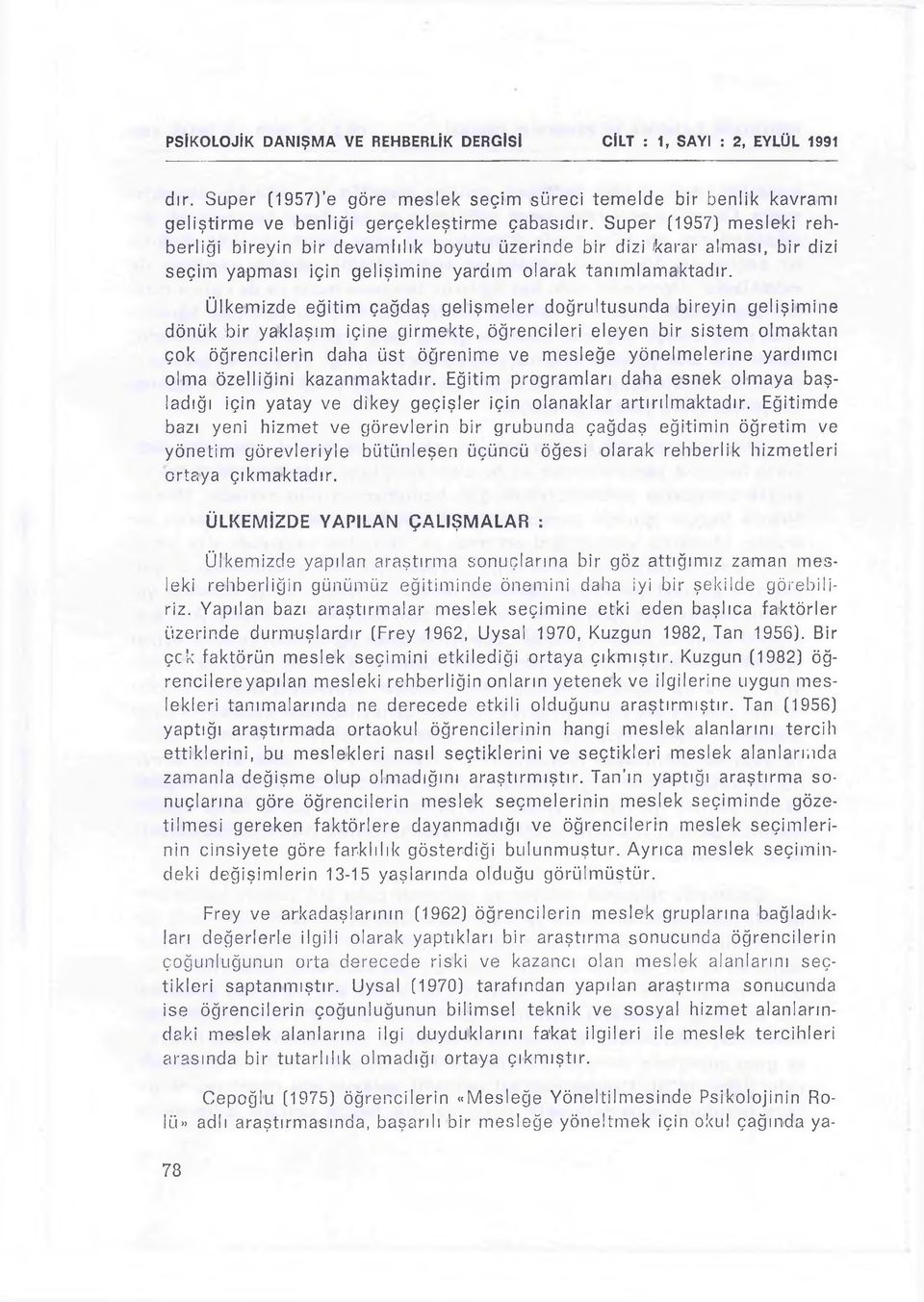 Ülkemizde eğitim çağdaş gelişmeler doğrultusunda bireyin gelişimine dönük bir yaklaşım içine girmekte, öğrencileri eleyen bir sistem olmaktan çok öğrencilerin daha üst öğrenime ve mesleğe