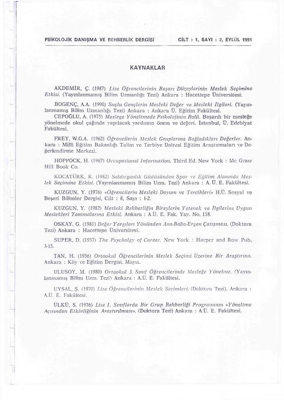 Başarılı bir mesleğe yönelmede okul çağında yapılacak yardımın önem ve değeri. İstanbul, Ü. Edebiyat Fakültesi. FREY, W.G.A. (1962) Öğrencilerin Meslek Gruplarına Bağladıkları Değerler.