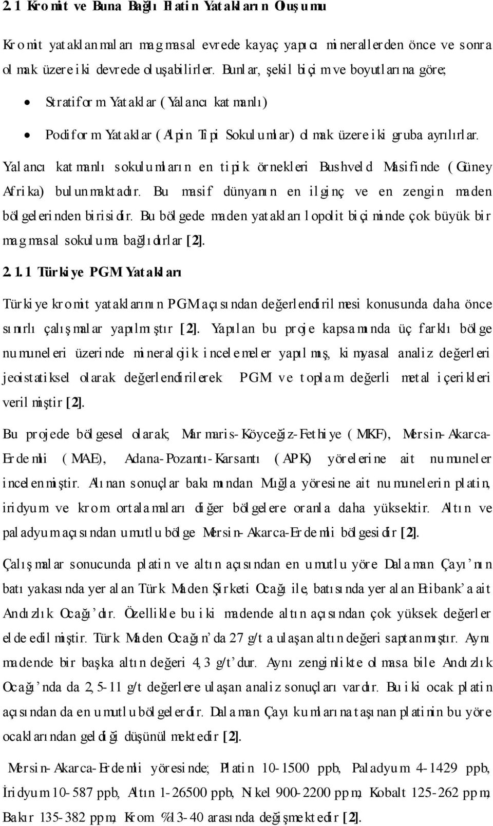 Yal ancı kat manlı sokulu ml arı n en ti pi k ör nekleri Bushvel d Masifi nde ( Güney Afri ka) bul unmakt adır. Bu masif dünyanı n en il gi nç ve en zengin maden böl geleri nden birisi dir.