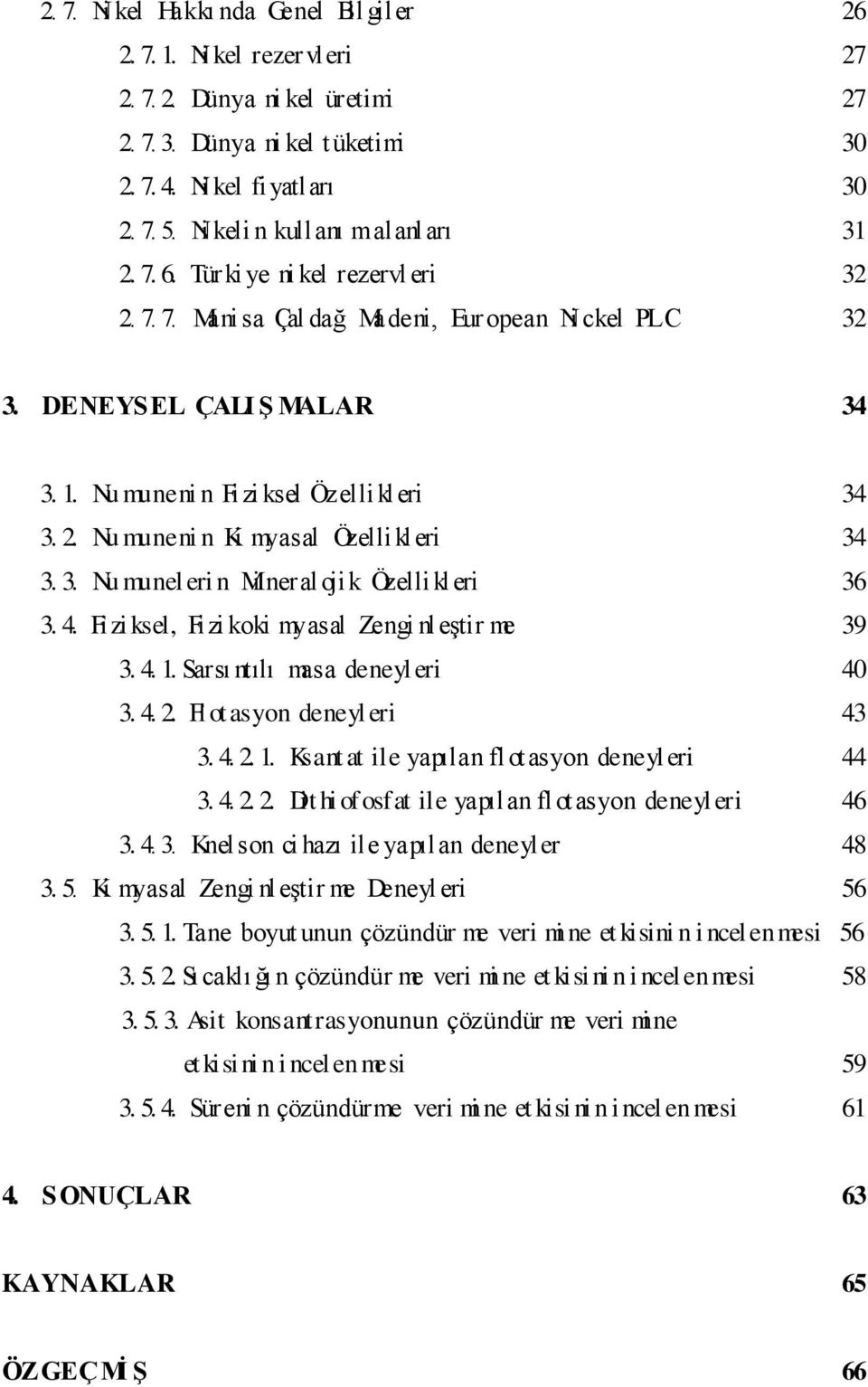 2. Nu munenin Ki myasal Özellikleri 34 3. 3. Nu munel eri n Mi neralojik Özellikleri 36 3. 4. Fizi ksel, Fizi koki myasal Zengi nleştir me 39 3. 4. 1. Sarsı ntılı masa deneyl eri 40 3. 4. 2.