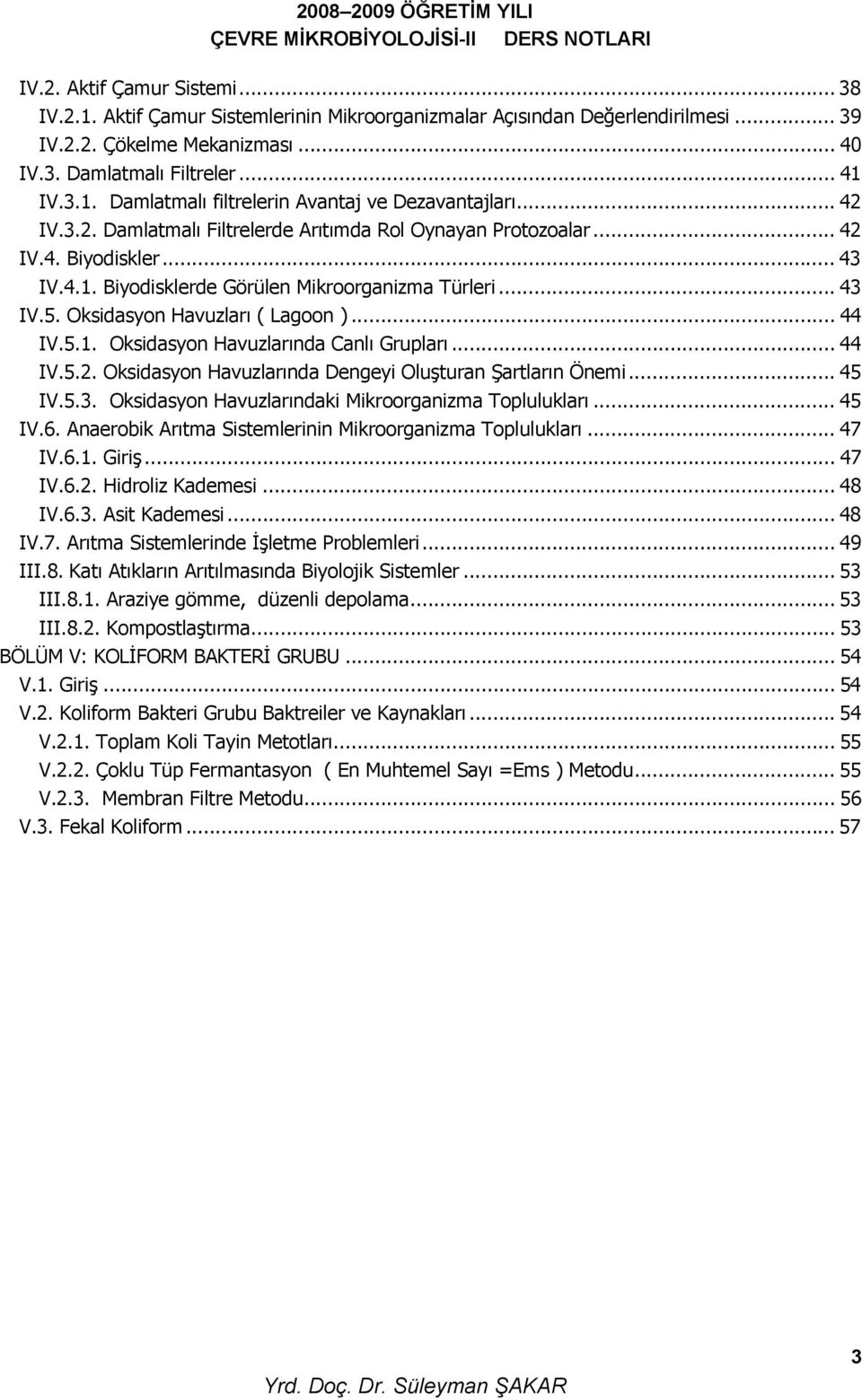 .. 44 IV.5.1. Oksidasyon Havuzlarında Canlı Grupları... 44 IV.5.2. Oksidasyon Havuzlarında Dengeyi Oluşturan Şartların Önemi... 45 IV.5.3. Oksidasyon Havuzlarındaki Mikroorganizma Toplulukları... 45 IV.6.