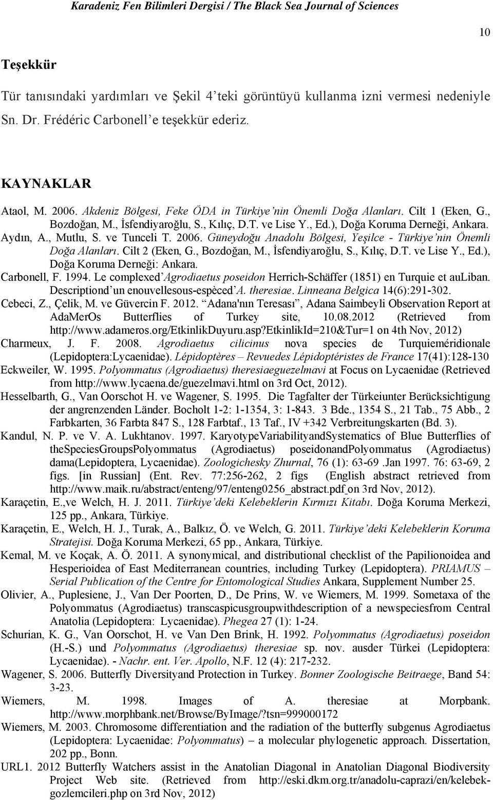 ve Tunceli T. 2006. Güneydoğu Anadolu Bölgesi, Yeşilce - Türkiye nin Önemli Doğa Alanları. Cilt 2 (Eken, G., Bozdoğan, M., İsfendiyaroğlu, S., Kılıç, D.T. ve Lise Y., Ed.