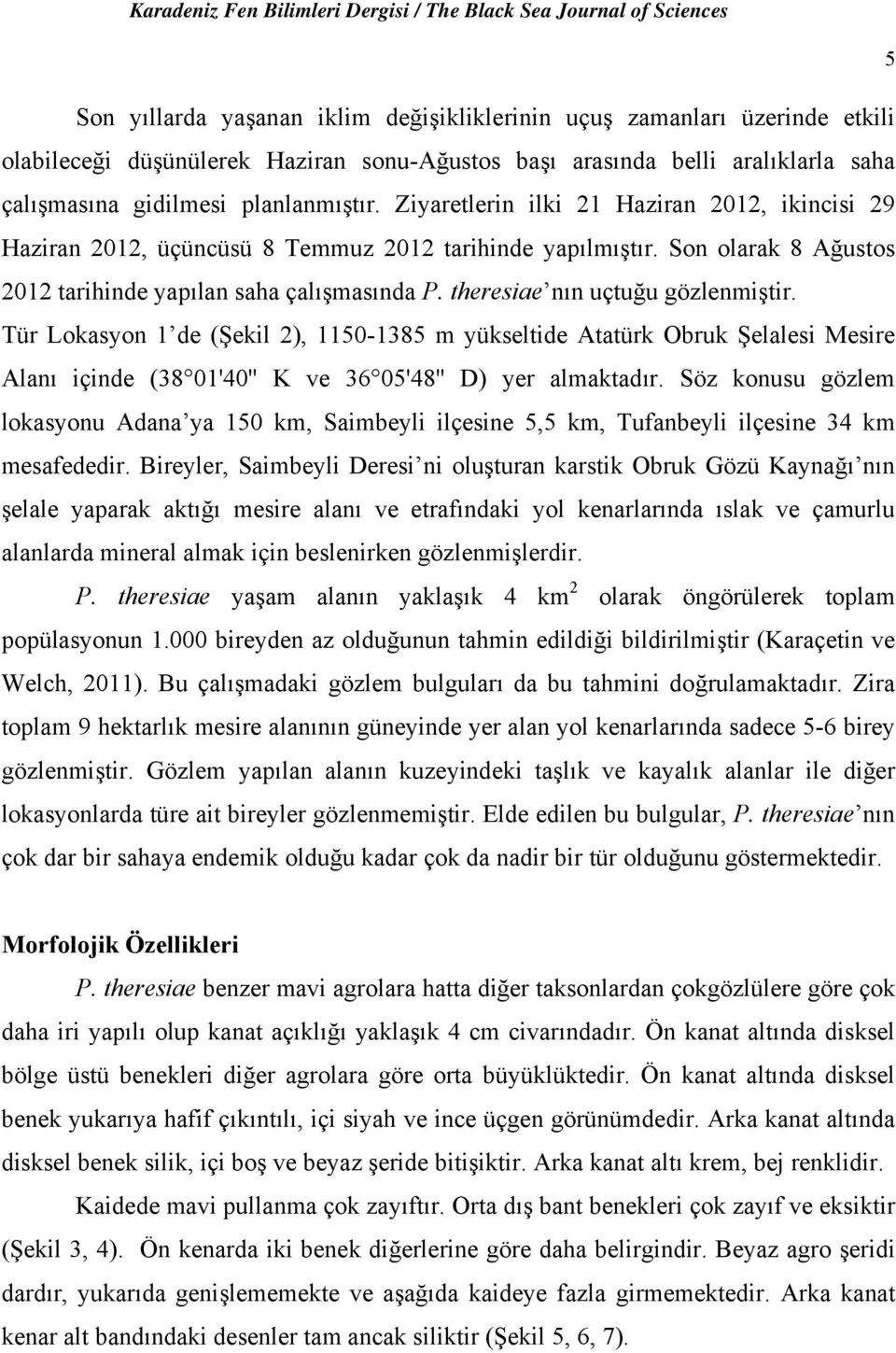 theresiae nın uçtuğu gözlenmiştir. Tür Lokasyon 1 de (Şekil 2), 1150-1385 m yükseltide Atatürk Obruk Şelalesi Mesire Alanı içinde (38 01'40'' K ve 36 05'48'' D) yer almaktadır.