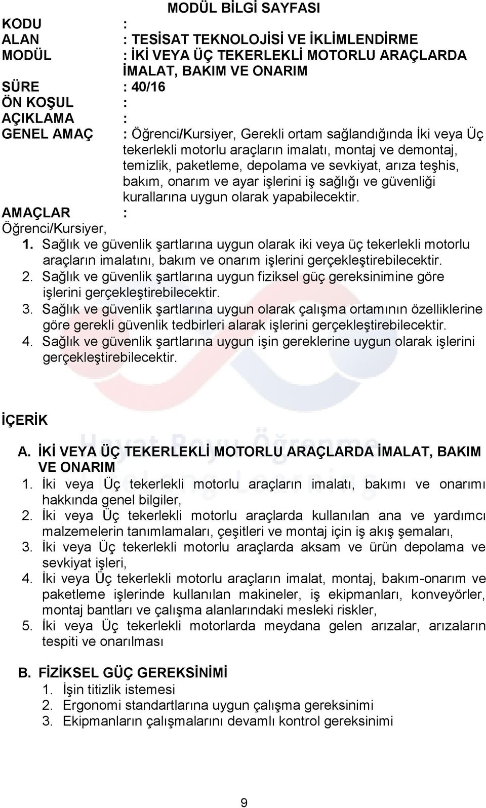 sevkiyat, arıza teşhis, bakım, onarım ve ayar işlerini iş sağlığı ve güvenliği kurallarına uygun olarak yapabilecektir. AMAÇLAR : Öğrenci/Kursiyer, 1.