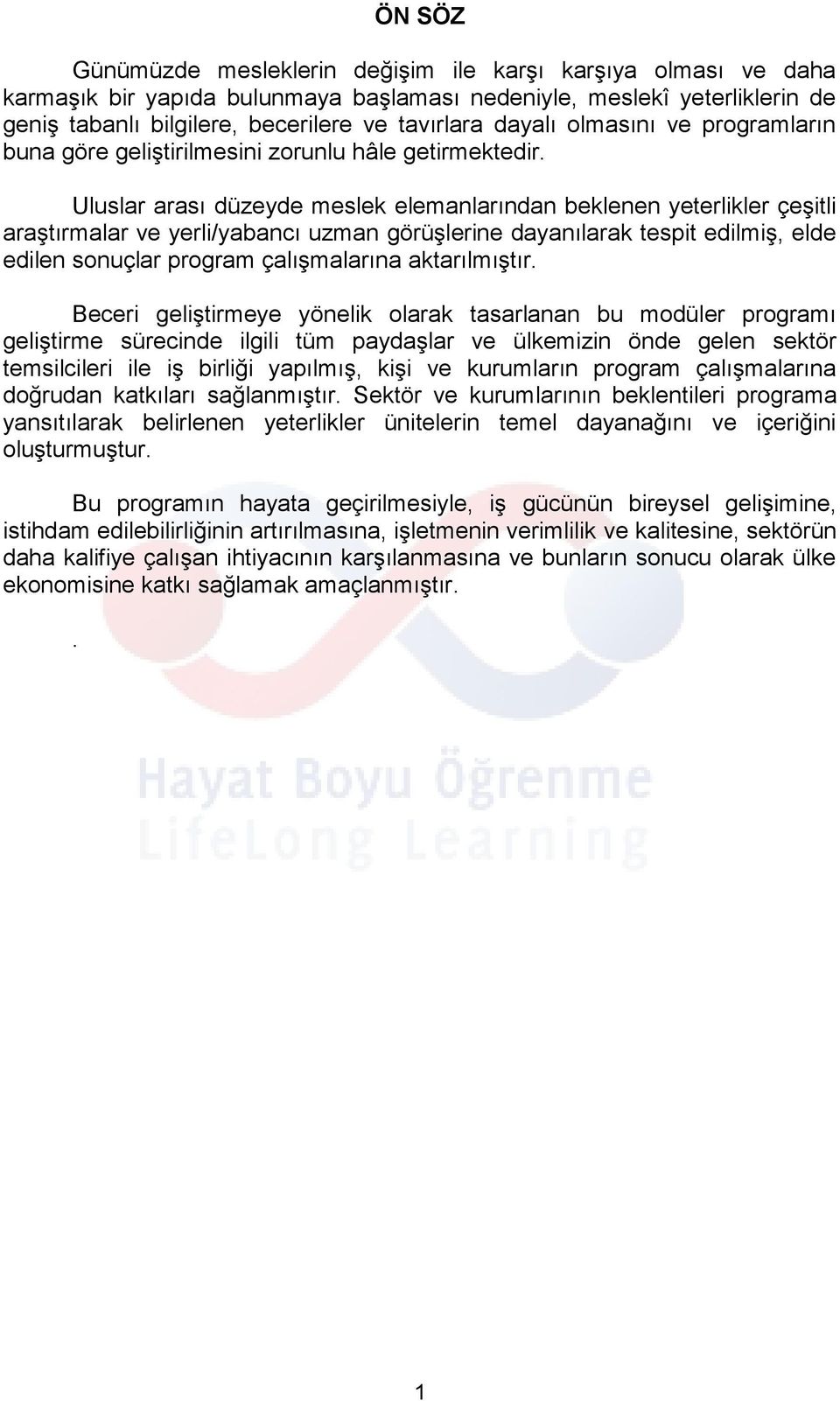 Uluslar arası düzeyde meslek elemanlarından beklenen yeterlikler çeşitli araştırmalar ve yerli/yabancı uzman görüşlerine dayanılarak tespit edilmiş, elde edilen sonuçlar program çalışmalarına