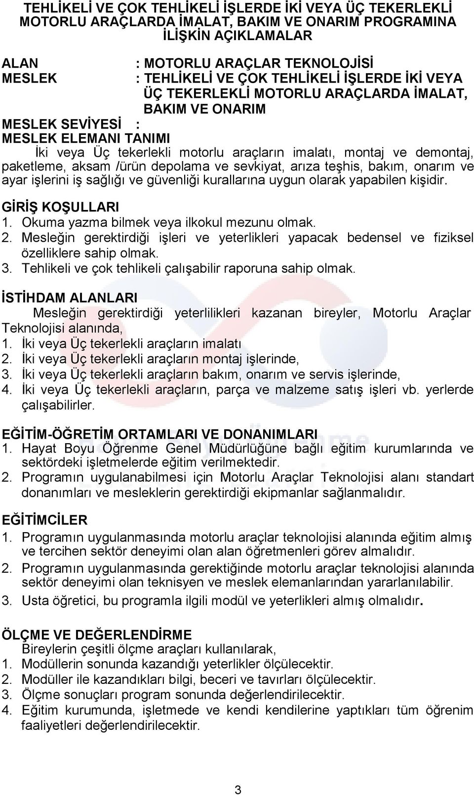 paketleme, aksam /ürün depolama ve sevkiyat, arıza teşhis, bakım, onarım ve ayar işlerini iş sağlığı ve güvenliği kurallarına uygun olarak yapabilen kişidir. GİRİŞ KOŞULLARI 1.