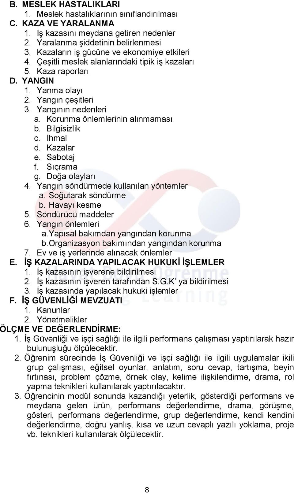 Korunma önlemlerinin alınmaması b. Bilgisizlik c. İhmal d. Kazalar e. Sabotaj f. Sıçrama g. Doğa olayları 4. Yangın söndürmede kullanılan yöntemler a. Soğutarak söndürme b. Havayı kesme 5.