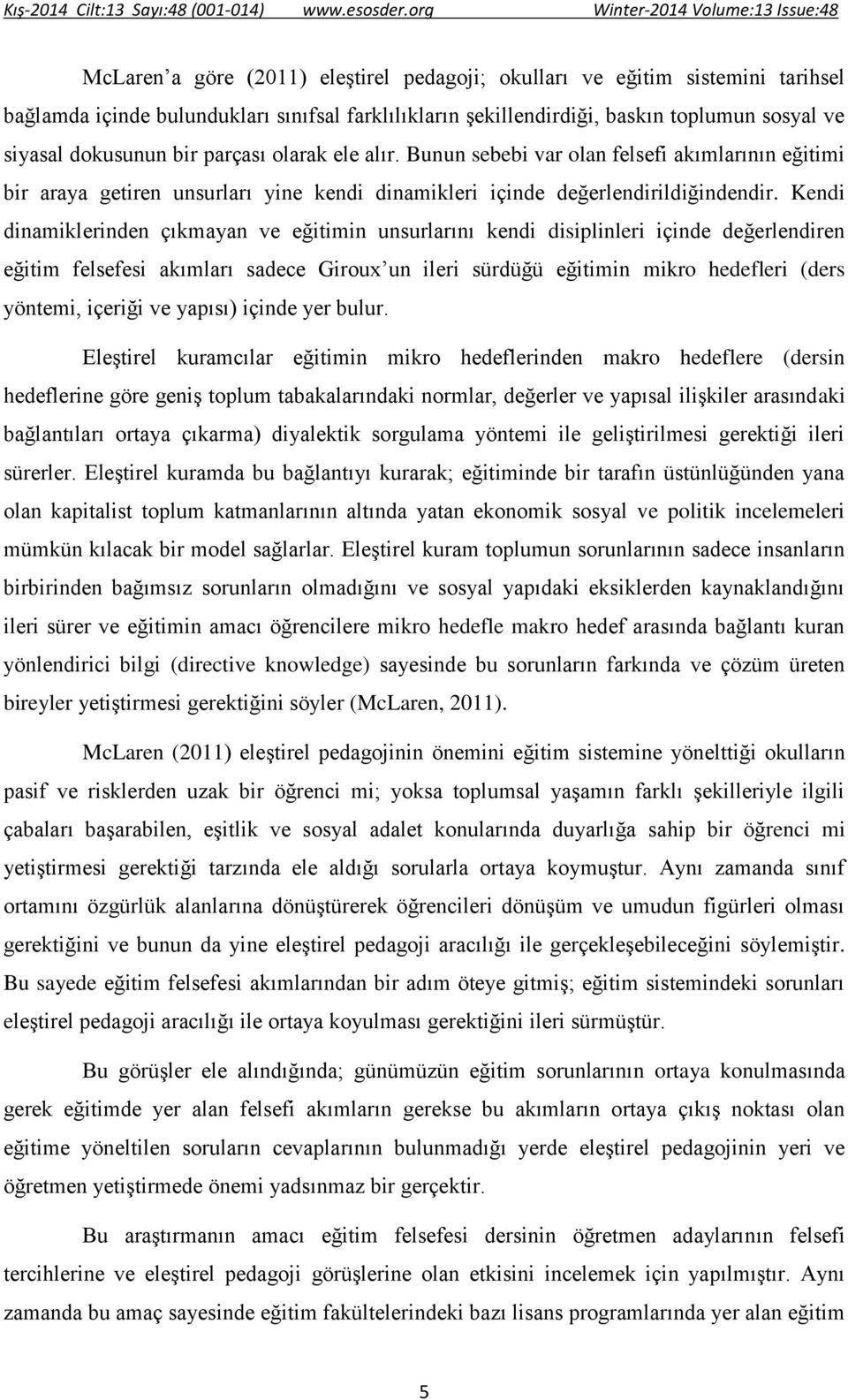 Kendi dinamiklerinden çıkmayan ve eğitimin unsurlarını kendi disiplinleri içinde değerlendiren eğitim felsefesi akımları sadece Giroux un ileri sürdüğü eğitimin mikro hedefleri (ders yöntemi, içeriği