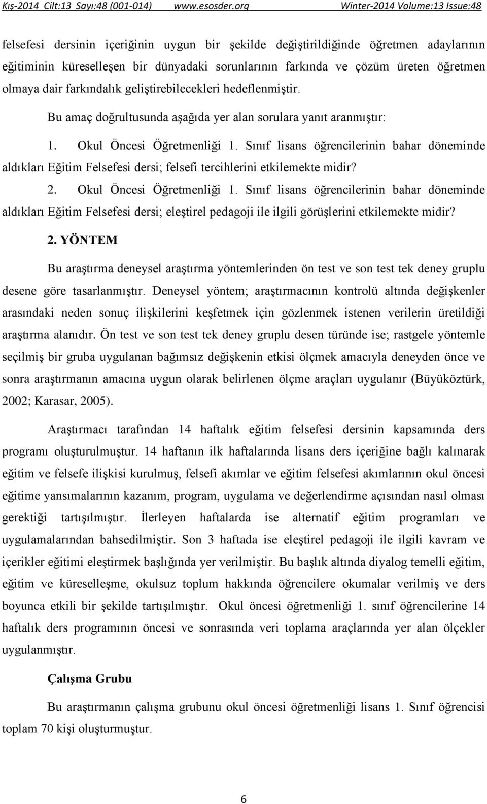 Sınıf lisans öğrencilerinin bahar döneminde aldıkları Eğitim Felsefesi dersi; felsefi tercihlerini etkilemekte midir? 2. Okul Öncesi Öğretmenliği 1.