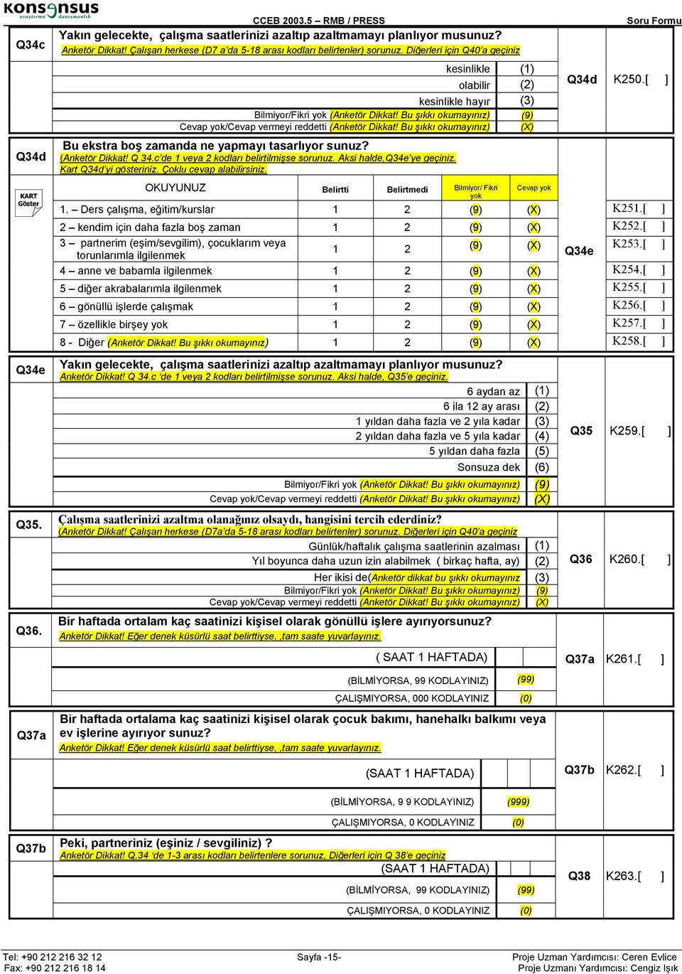 Aksi halde,q34e ye geçiniz. Kart Q34d yi gösteriniz. Çoklu cevap alabilirsiniz. OKUYUNUZ Belirtti Belirtmedi Bilmiyor/ Fikri yok Cevap yok Q34d K250.[ ] 1. Ders çalışma, eğitim/kurslar K251.