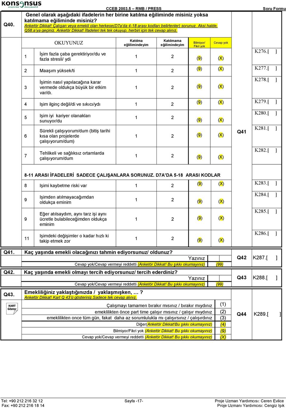 1 OKUYUNUZ İşim fazla çaba gerektiriyor/du ve fazla stresli/ ydi Katılma eğlilimindeyim Katılmama eğilimindeyim 2 Maaşım yüksek/ti 3 İşimin nasıl yapılacağına karar vermede oldukça büyük bir etkim