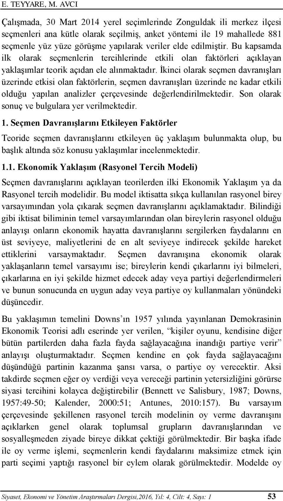 edilmiştir. Bu kapsamda ilk olarak seçmenlerin tercihlerinde etkili olan faktörleri açıklayan yaklaşımlar teorik açıdan ele alınmaktadır.