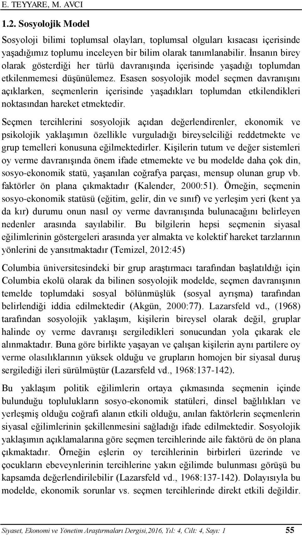 Esasen sosyolojik model seçmen davranışını açıklarken, seçmenlerin içerisinde yaşadıkları toplumdan etkilendikleri noktasından hareket etmektedir.