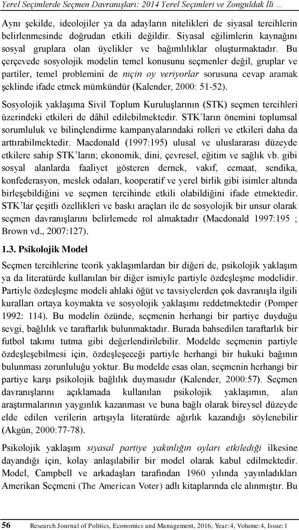 Bu çerçevede sosyolojik modelin temel konusunu seçmenler değil, gruplar ve partiler, temel problemini de niçin oy veriyorlar sorusuna cevap aramak şeklinde ifade etmek mümkündür (Kalender, 2000: