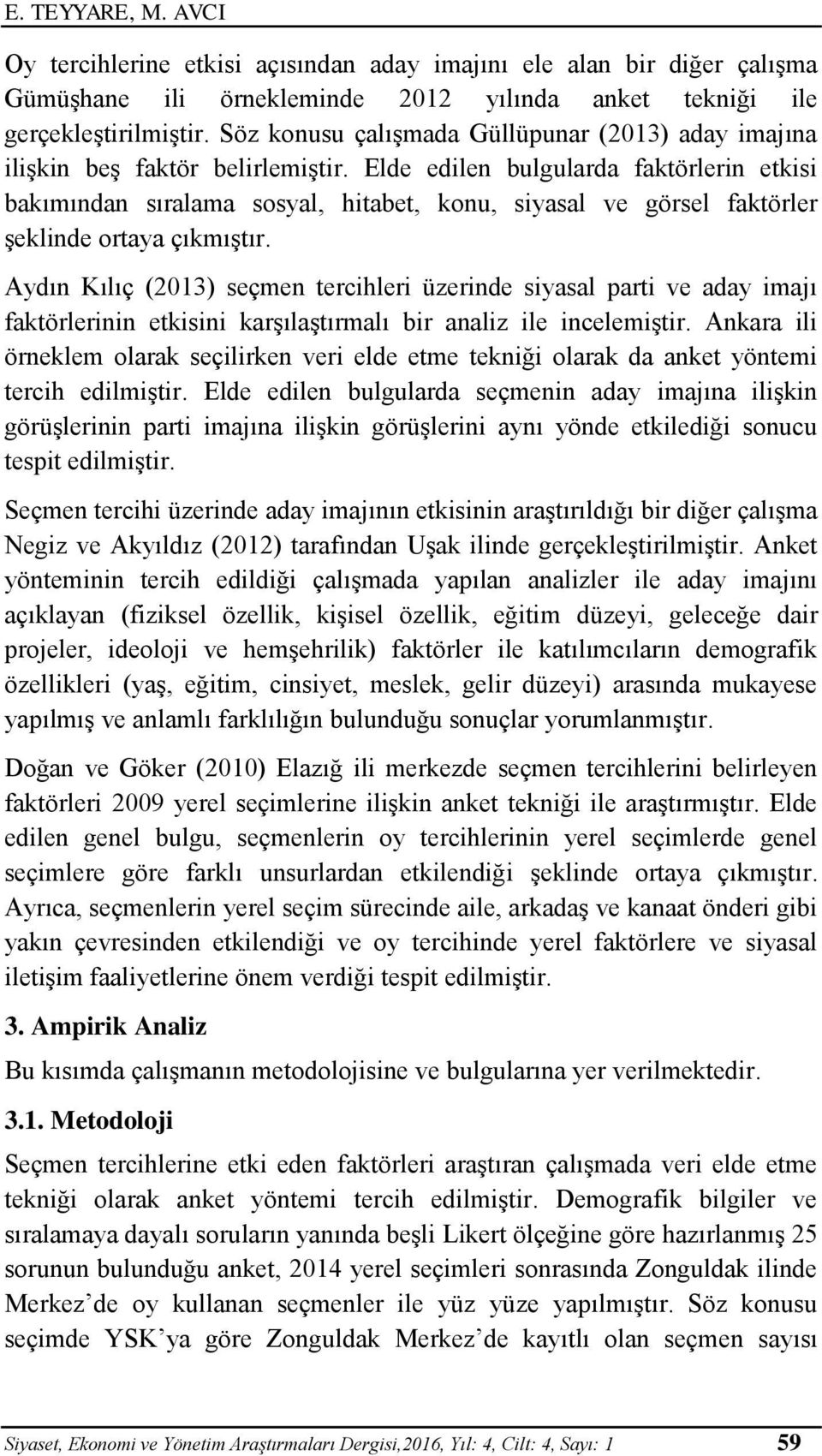 Elde edilen bulgularda faktörlerin etkisi bakımından sıralama sosyal, hitabet, konu, siyasal ve görsel faktörler şeklinde ortaya çıkmıştır.