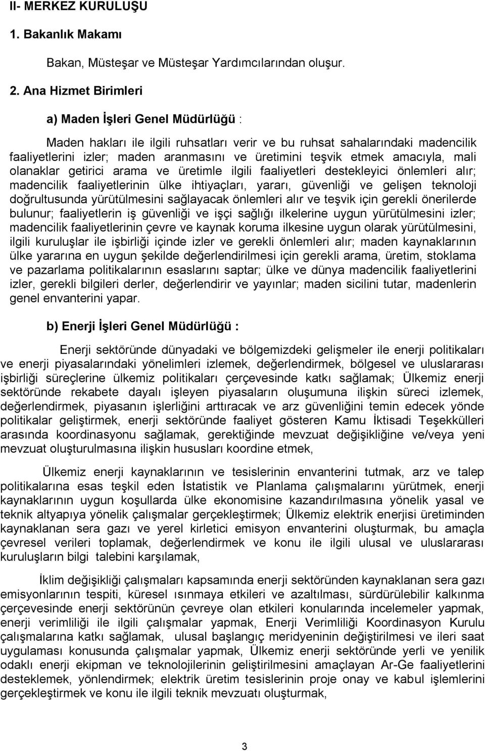 amacıyla, mali olanaklar getirici arama ve üretimle ilgili faaliyetleri destekleyici önlemleri alır; madencilik faaliyetlerinin ülke ihtiyaçları, yararı, güvenliği ve gelişen teknoloji doğrultusunda