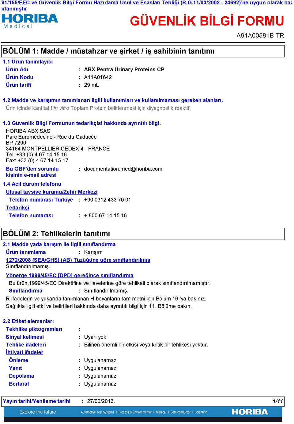 2 Madde ve karışımın tanımlanan ilgili kullanımları ve kullanılmaması gereken alanları. Ürin içinde kantitatif in vitro Toplam Protein belirlenmesi için diyagnostik reaktif. 1.