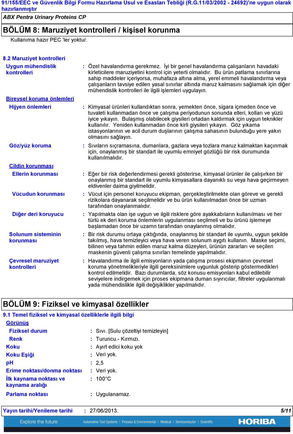 2 Maruziyet kontrolleri Uygun mühendislik kontrolleri Bireysel koruma önlemleri Hijyen önlemleri Göz/yüz koruma Cildin korunması Ellerin korunması Vücudun korunması Diğer deri koruyucu Solunum