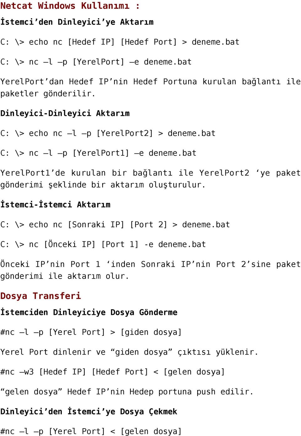 bat YerelPort1 de kurulan bir bağlantı ile YerelPort2 ye paket gönderimi şeklinde bir aktarım oluşturulur. İstemci-İstemci Aktarım C: \> echo nc [Sonraki IP] [Port 2] > deneme.