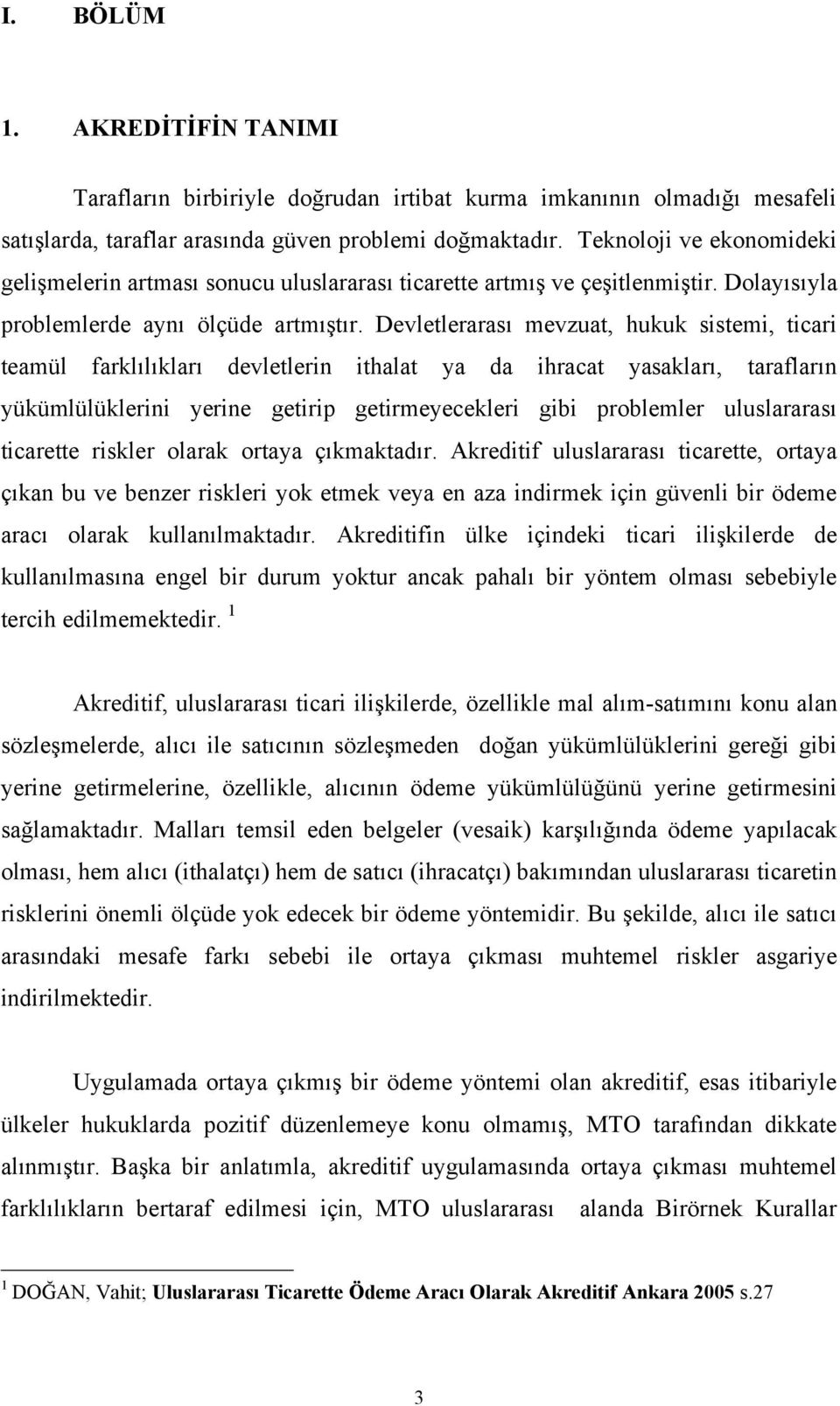 Devletlerarası mevzuat, hukuk sistemi, ticari teamül farklılıkları devletlerin ithalat ya da ihracat yasakları, tarafların yükümlülüklerini yerine getirip getirmeyecekleri gibi problemler